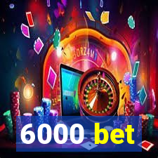 6000 bet